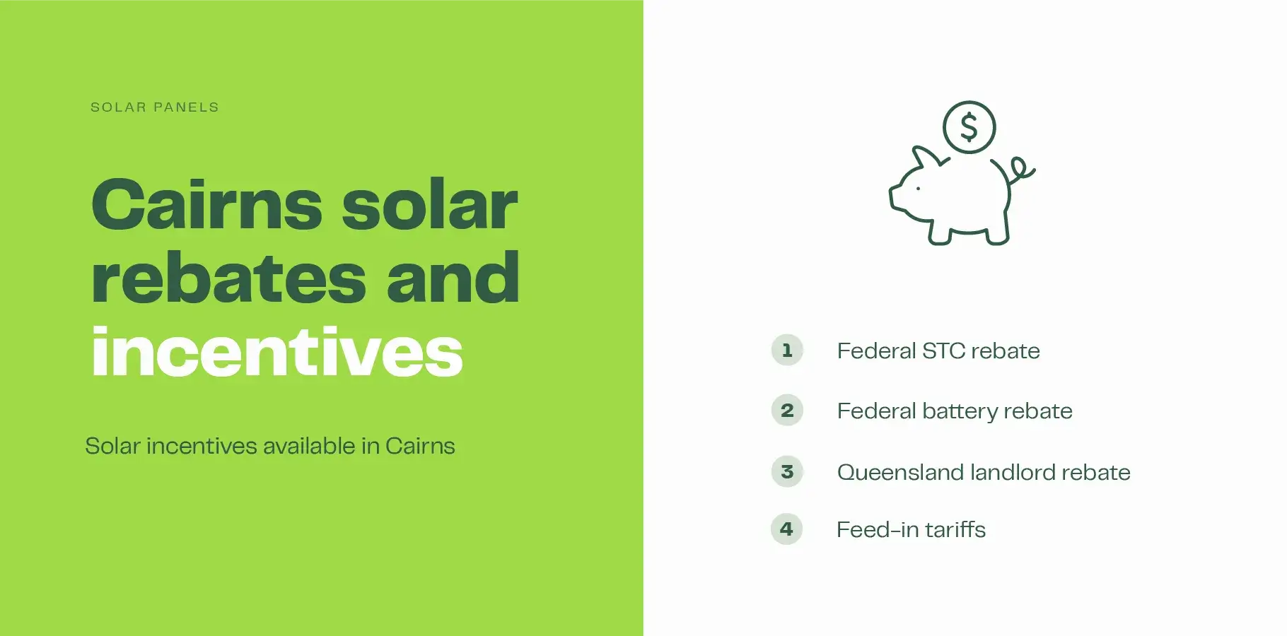 The infographic image explains the solar rebates and incentives available in Cairns: 1. Federal solar panel rebate, 2. Federal Cheaper Home Batteries rebate 3. QLD landlord rebate and 4. The Ergon Energy feed-in tariff for the Cairns area.